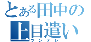 とある田中の上目遣い（ツンデレ）