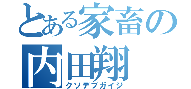 とある家畜の内田翔（クソデブガイジ）