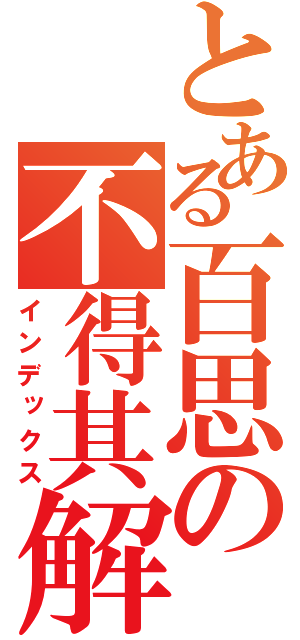 とある百思の不得其解（インデックス）