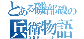 とある磯部磯の兵衛物語（３５９（＾＾♪）