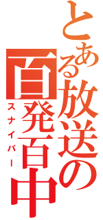 とある放送の百発百中（スナイパー）