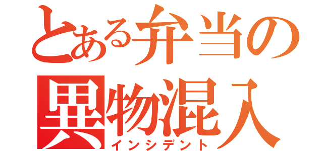 とある弁当の異物混入（インシデント）