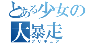 とある少女の大暴走（プリキュア）