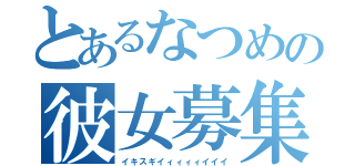 とあるなつめの彼女募集中（イキスギイィィィィイイイ）