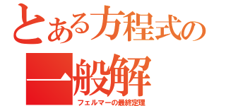 とある方程式の一般解（フェルマーの最終定理）