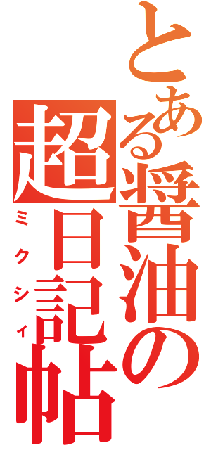 とある醤油の超日記帖（ミクシィ）