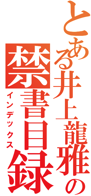 とある井上龍雅の禁書目録Ⅱ（インデックス）