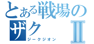 とある戦場のザクⅡ（ジークジオン）