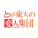 とある東大の変人集団（文学部スラ文）