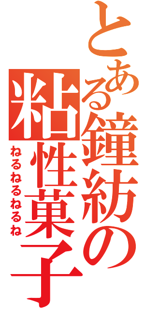 とある鐘紡の粘性菓子（ねるねるねるね）