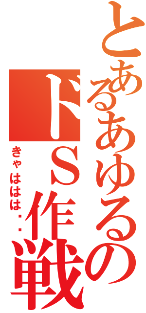 とあるあゆるのドＳ作戦（きゃははは‼︎）