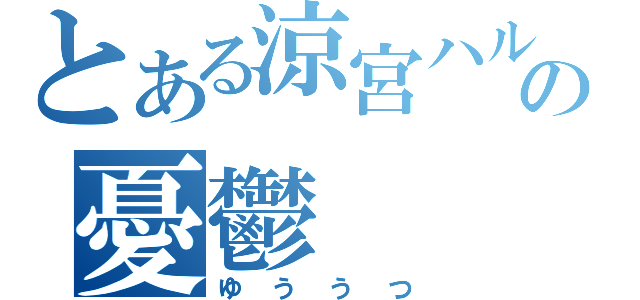 とある涼宮ハルヒの憂鬱（ゆううつ）