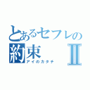 とあるセフレの約束Ⅱ（アイのカタチ）