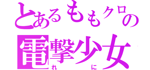 とあるももクロの電撃少女（れに）