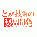 とある技術の製品開発（トラブル）