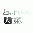 とある巨人の人間殺（ヒューマンブレイカー）