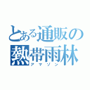 とある通販の熱帯雨林（アマゾン）