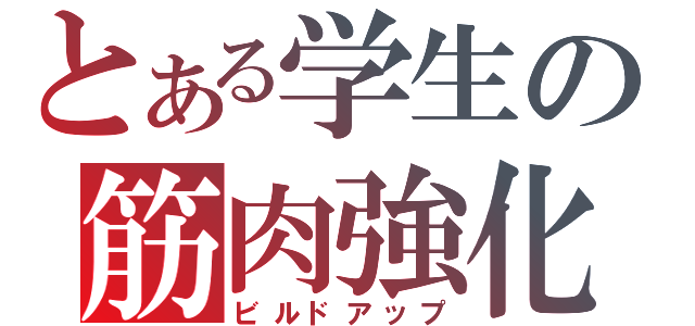 とある学生の筋肉強化（ビルドアップ）