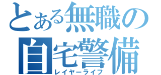 とある無職の自宅警備（レイヤーライフ）