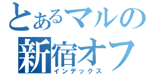 とあるマルの新宿オフ（インデックス）