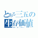 とある三五の生存価値（ｍ９（＾Д＾）プギャー）