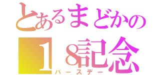 とあるまどかの１８記念（バースデー）