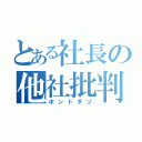 とある社長の他社批判（ホントダゾ）