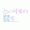 とある可愛の小希（永遠是暗的（刪））