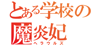 とある学校の魔炎妃（ヘラウルズ）