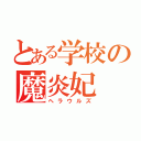 とある学校の魔炎妃（ヘラウルズ）