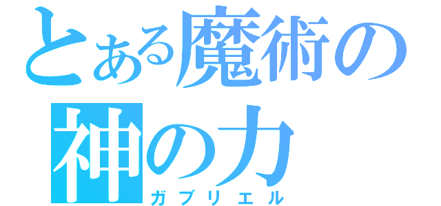 とある魔術の神の力（ガブリエル）