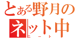 とある野月のネット中毒（ニート）