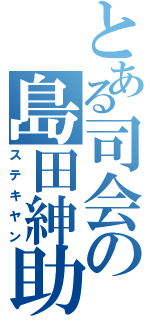 とある司会の島田紳助（ステキヤン）