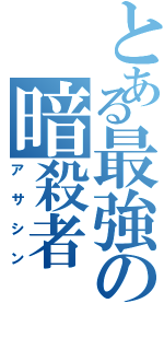 とある最強の暗殺者（アサシン）