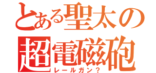 とある聖太の超電磁砲（レールガン？）