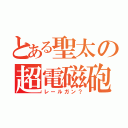 とある聖太の超電磁砲（レールガン？）