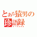 とある猿男の珍語録（トークスキル）