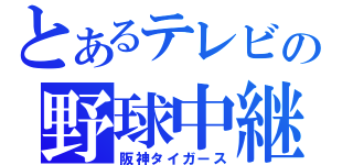 とあるテレビの野球中継（阪神タイガース）