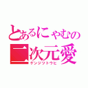 とあるにゃむの二次元愛（ゲンジツトウヒ）