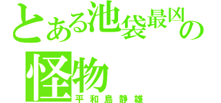 とある池袋最凶の怪物（平和島静雄）