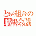 とある組合の職場会議（ミーティング）