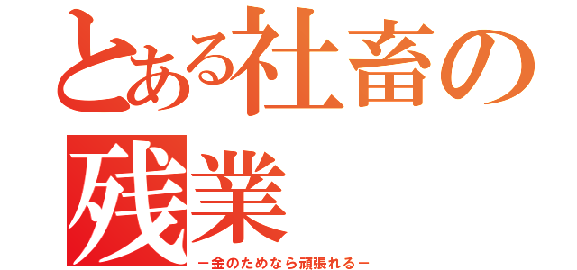 とある社畜の残業（－金のためなら頑張れる－）