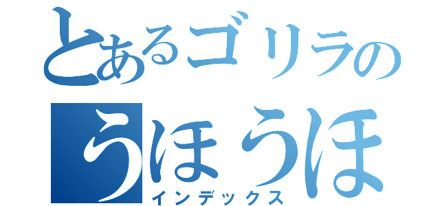 とあるゴリラのうほうほ体操（インデックス）