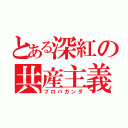 とある深紅の共産主義（プロパガンダ）