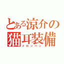 とある涼介の猫耳装備（メロンパン）