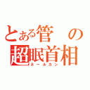 とある管の超眠首相（ネールカン）