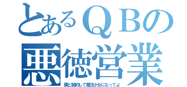 とあるＱＢの悪徳営業（僕と契約して魔法少女になってよ）