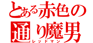 とある赤色の通り魔男（レッドマン）