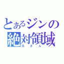 とあるジンの絶対領域（兄さん）