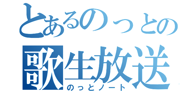 とあるのっとの歌生放送（のっとノート）